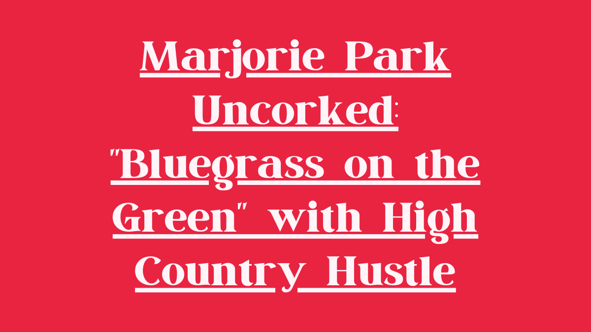 Marjorie Park Uncorked Bluegrass on the Green Featuring High Country Hustle